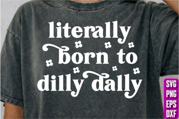 Literally Born to Dilly Dally Graphics for Creative T-Shirt Designs